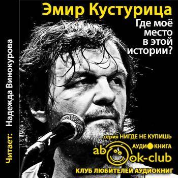 Кустурица Эмир - Где моё место в этой истории [Винокурова Надежда, 2016, Автобиография]