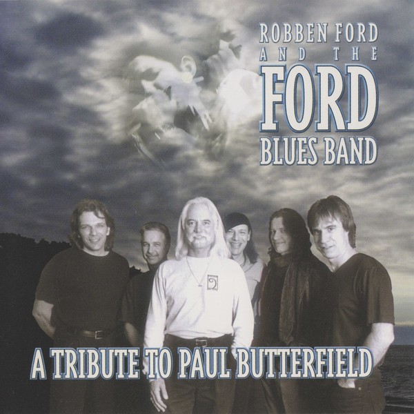 Robben Ford & The Ford Blues Band - 2001 - A Tribute To Paul Butterfield